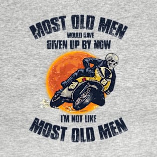 Most old men would have given up by now I'm not like most old man T-Shirt